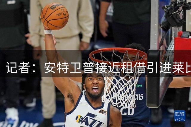记者：安特卫普接近租借引进莱比锡中场费尔梅伦，租至本赛季结束
